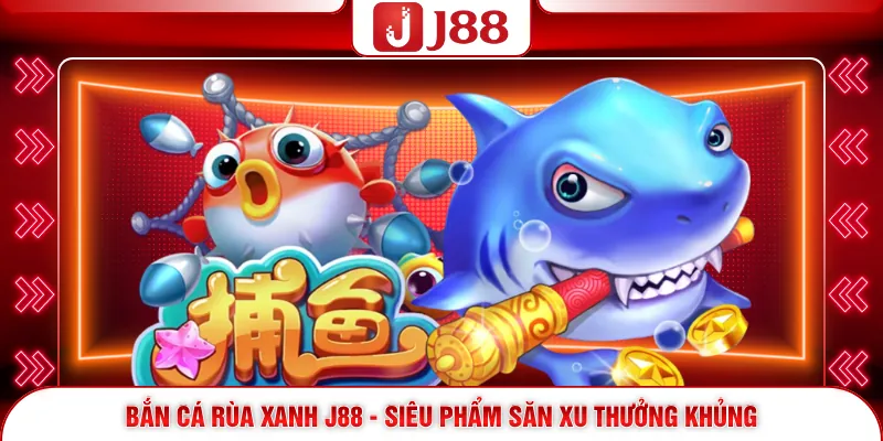 Bắn Cá Rùa Xanh J88 - Siêu Phẩm Săn Xu Thưởng Khủng 1 Bắn Cá Rùa Xanh