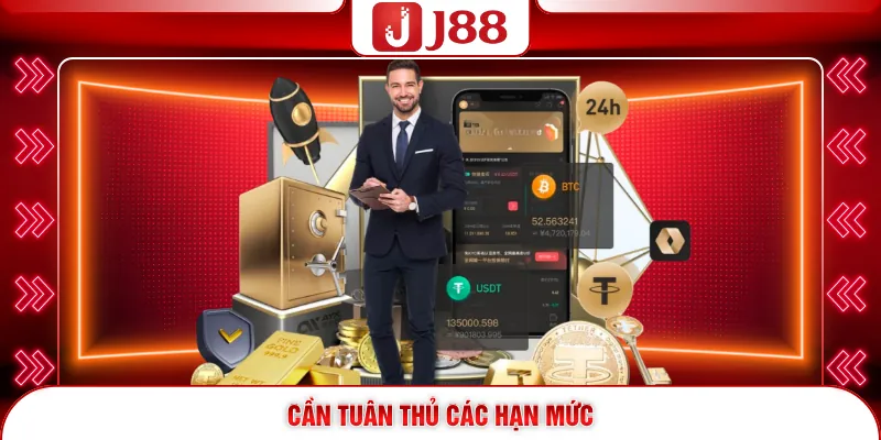 Rút Tiền J88 - Tuyệt Chiêu Nhận Thưởng Trong 5 Phút 3 Cần tuân thủ các hạn mức