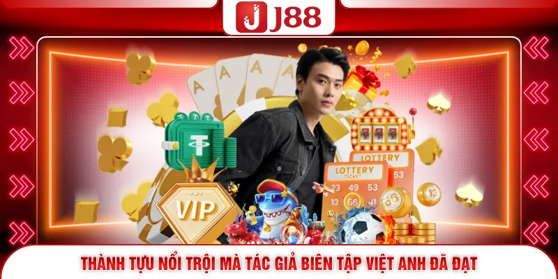 Tác Giả Việt Anh 2 Thành tựu nổi trội mà tác giả biên tập Việt Anh đã đạt