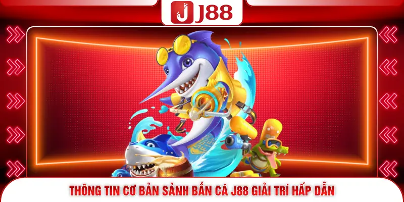 Thông tin cơ bản sảnh bắn cá J88 giải trí hấp dẫn  
